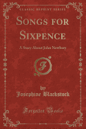 Songs for Sixpence: A Story about John Newbery (Classic Reprint)