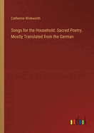 Songs for the Household. Sacred Poetry. Mostly Translated from the German