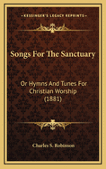 Songs for the Sanctuary: Or Hymns and Tunes for Christian Worship (1881)