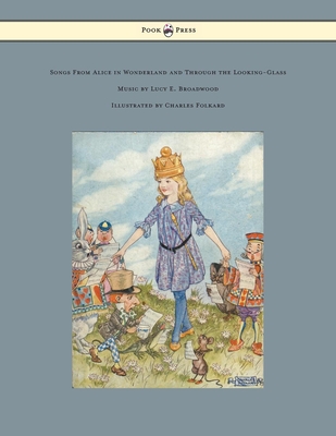 Songs from Alice in Wonderland and Through the Looking-Glass - Music by Lucy E. Broadwood - Illustrated by Charles Folkard - Carroll, Lewis