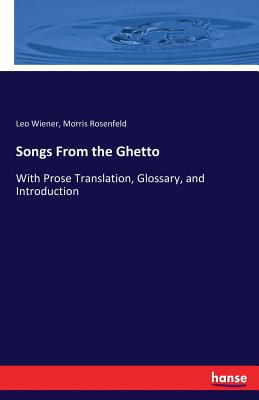 Songs From the Ghetto: With Prose Translation, Glossary, and Introduction - Wiener, Leo, and Rosenfeld, Morris