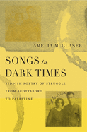 Songs in Dark Times: Yiddish Poetry of Struggle from Scottsboro to Palestine