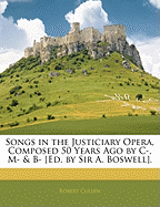 Songs in the Justiciary Opera, Composed 50 Years Ago by C-, M- & B- [Ed. by Sir A. Boswell]
