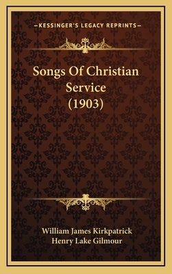 Songs of Christian Service (1903) - Kirkpatrick, William James (Editor), and Gilmour, Henry Lake (Editor)