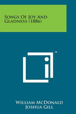 Songs of Joy and Gladness (1886) - McDonald, William, MD, and Gill, Joshua, and Sweney, John Robson