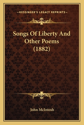 Songs of Liberty and Other Poems (1882) - McIntosh, John