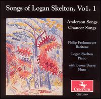 Songs of Logan Skelton, Vol 1: Anderson Songs; Chaucer Songs - John Logan Skelton (piano); John Logan Skelton; Leone Buyse (flute); Philip Frohnmayer (baritone)
