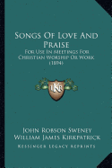 Songs Of Love And Praise: For Use In Meetings For Christian Worship Or Work (1894)