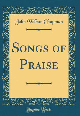 Songs of Praise (Classic Reprint) - Chapman, John Wilbur