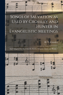 Songs of Salvation as Used by Crossley and Hunter in Evangelistic Meetings: and Adapted for the Church, Grove, School, Choir and Home /