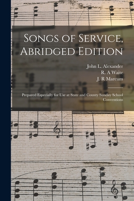 Songs of Service, Abridged Edition: Prepared Especially for Use at State and County Sunday School Conventions - Alexander, John L 1875-1932 (Creator), and Waite, R A (Creator), and Marcum, J R (Creator)