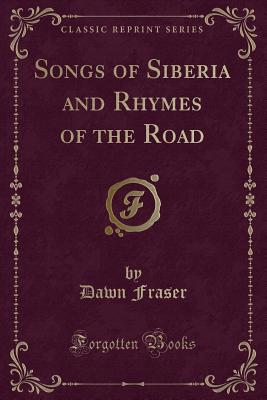 Songs of Siberia and Rhymes of the Road (Classic Reprint) - Fraser, Dawn