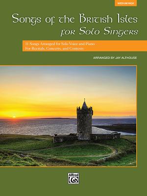 Songs of the British Isles for Solo Singers, Medium High: 11 Songs Arranged for Solo Voice and Piano for Recitals, Concerts, and Contests - Althouse, Jay