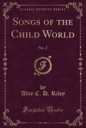 Songs of the Child World: No. 2 (Classic Reprint)