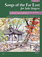 Songs of the Far East for Solo Singers: 10 Asian Folk Songs Arranged for Solo Voice and Piano for Recitals, Concerts, and Contests (Medium Low Voice)