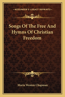 Songs of the Free and Hymns of Christian Freedom - Chapman, Maria Weston