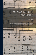 Songs of the Golden: A Collection of Original and Selected Songs for the Sunday School and Young People's Meetings (Classic Reprint)