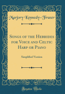 Songs of the Hebrides for Voice and Celtic Harp or Piano: Simplified Version (Classic Reprint)