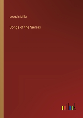 Songs of the Sierras - Miller, Joaquin