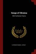 Songs of Ukraina: With Ruthenian Poems