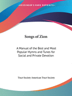 Songs of Zion: A Manual of the Best and Most Popular Hymns and Tunes for Social and Private Devotion