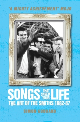 Songs That Saved Your Life (Revised Edition): The Art of The Smiths 1982-87 - Goddard, Simon