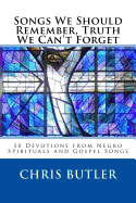 Songs We Should Remember, Truth We Can't Forget: 50 Devotions from Negro Spirituals and Gospel Songs