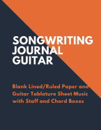 Songwriting Journal Guitar: Blank Lined/Ruled Paper and Guitar Tablature Sheet Music with Staff and Chord Boxes (Volume 5)
