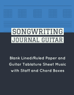 Songwriting Journal Guitar: Blank Lined/Ruled Paper and Guitar Tablature Sheet Music with Staff and Chord Boxes (Volume 9)