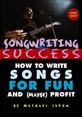 Songwriting Success: How to Write Songs for Fun and (Maybe) Profit - Lydon, Michael