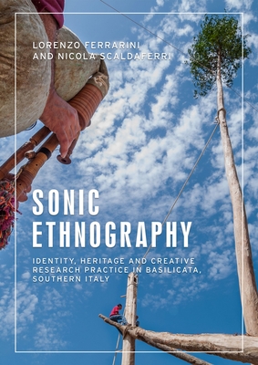 Sonic Ethnography: Identity, Heritage and Creative Research Practice in Basilicata, Southern Italy - Ferrarini, Lorenzo, and Scaldaferri, Nicola