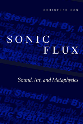 Sonic Flux: Sound, Art, and Metaphysics - Cox, Christoph