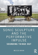 Sonic Sculpture and the Performative Impulse: Sounding Things Out