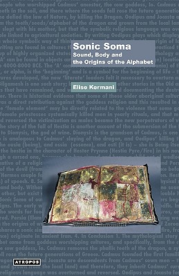 Sonic Soma: Sound, Body and the Origins of the Alphabet - Kermani, Elise, and Schirmacher, Wolfgang (Editor), and Charen, Hannes (Designer)