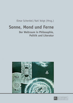 Sonne, Mond Und Ferne: Der Weltraum in Philosophie, Politik Und Literatur - Schenkel, Elmar (Editor), and Voigt, Kati (Editor)