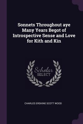 Sonnets Throughout aye Many Years Begot of Introspective Sense and Love for Kith and Kin - Wood, Charles Erskine Scott