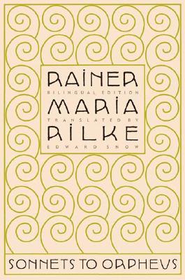 Sonnets to Orpheus - Rilke, Rainer Maria, and Snow, Edward A (Translated by)