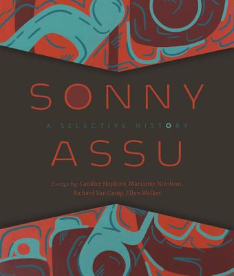 Sonny Assu: A Selective History - Assu, Sonny, and Hopkins, Candice, and Nicolson, Marianne