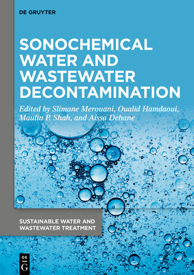 Sonochemical Water and Wastewater Decontamination - Merouani, Slimane (Editor), and Hamdaoui, Oualid (Editor), and Shah, Maulin P (Editor)