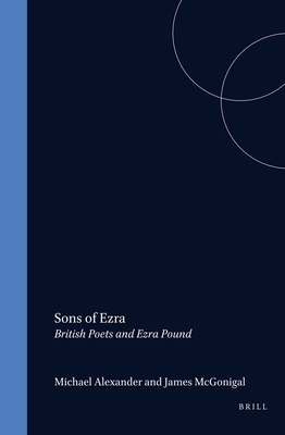 Sons of Ezra: British Poets and Ezra Pound - Alexander, Michael (Volume editor), and McGonigal, James (Volume editor)