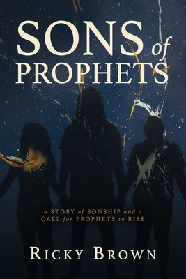 Sons of Prophets: A Story of Sonship and a Call for Prophets to Rise - Brown, Ricky