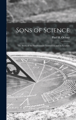 Sons of Science: the Story of the Smithsonian Institution and Its Leaders - Oehser, Paul H (Paul Henry) 1904-1996 (Creator)