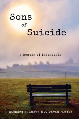 Sons of Suicide: A Memoir of Friendship - Pincus, J David, and Knapp, Richard J