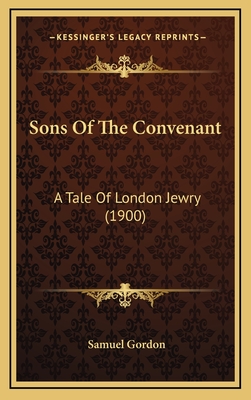 Sons of the Convenant: A Tale of London Jewry (1900) - Gordon, Samuel