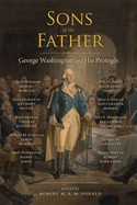 Sons of the Father: George Washington and His Protgs