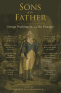 Sons of the Father: George Washington and His Protgs