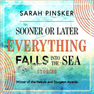 Sooner or Later Everything Falls Into the Sea: Stories