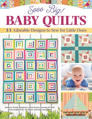 Sooo Big! Baby Quilts: 33 Adorable Designs to Sew for Little Ones - Porter, Carol C (Contributions by), and Hogan, Mary M (Contributions by), and Jensen, Lynette (Contributions by)