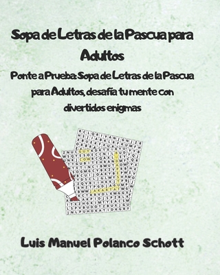 Sopa de Letras de la Pascua Para Adultos: Ponte a Prueba: Sopa de Letras de la Pascua para Adultos, desafa tu mente con divertidos enigmas - Polanco Schott, Luis Manuel