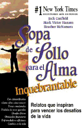 Sopa de Pollo Para El Alma Inquebrantable: Relatos Que Inspiran Para Vencer Los Desafios de La Vida